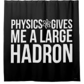 Physik gibt mir einen großen Hadron Duschvorhang (Vorderseite)