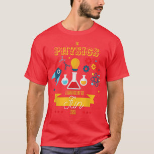 Physik ist theoretisch, aber Spaß ist wahre Wissen T-Shirt