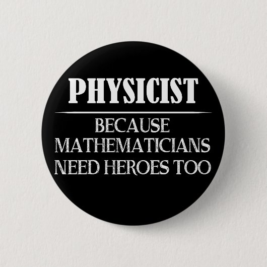 Physiker - Weil Mathematiker auch Helden brauchen Button (Vorderseite)