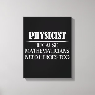 Physiker - Weil Mathematiker auch Helden brauchen Leinwanddruck