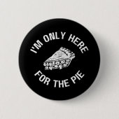 Pi Ich bin nur für den Kuchen-Funny hier Button (Vorderseite)