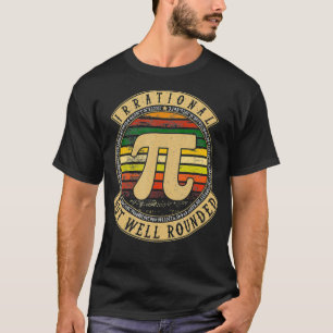Pi Symbol Pun Quote I Irrational But Well Rounded T-Shirt