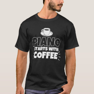 Piano beginnt mit einem Kaffee-lustiges Geschenk T-Shirt