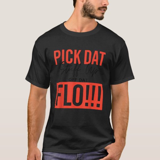 Pick Dat Stuff Up Off Dat Flo Funny T-Shirt (Vorderseite)
