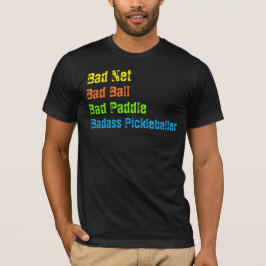 Pickleball - Bad Net, Bad Ball, Bad Paddle, Bad A T-Shirt