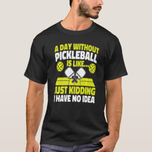 Pickleball ein Tag ohne Pickleball ist wie 2026 J T-Shirt