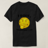 Pickleball Funny I Dink Deshalb bin ich T-Shirt (Design vorne)