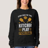 Pickleball-Geschenk Bleibe aus der Küche Sweatshirt (Vorderseite)