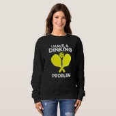 Pickleball I Have A Dinking Problem Sweatshirt (Vorne ganz)