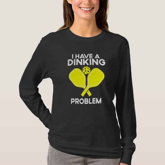 Pickleball I Have A Dinking Problem T-Shirt (Vorderseite)