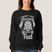 Pickleball I Swear I Was Aiming For Your Feet Funn Sweatshirt (Vorderseite)