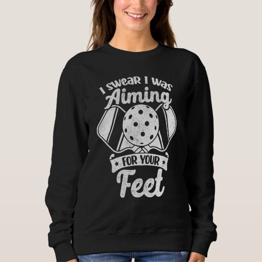 Pickleball I Swear I Was Aiming For Your Feet Funn Sweatshirt (Vorderseite)