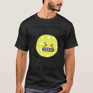 Pickleball ich weiß, dass ich weiß, dass es Bounce T-Shirt
