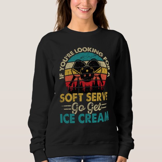 Pickleball If You're Looking For Soft Serve Go Get Sweatshirt (Vorderseite)