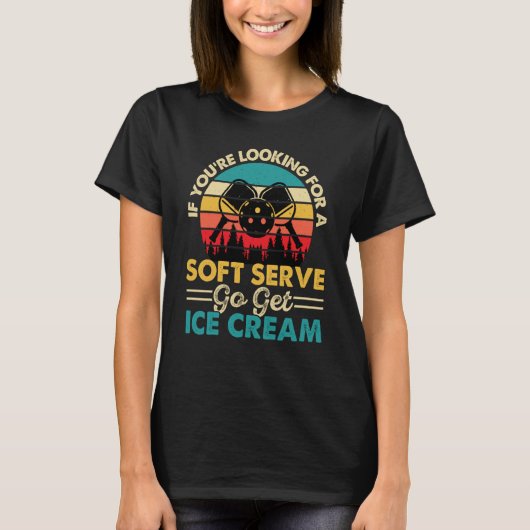 Pickleball If You're Looking For Soft Serve Go Get T-Shirt (Vorderseite)