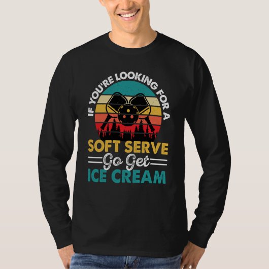 Pickleball If You're Looking For Soft Serve Go Get T-Shirt (Vorderseite)
