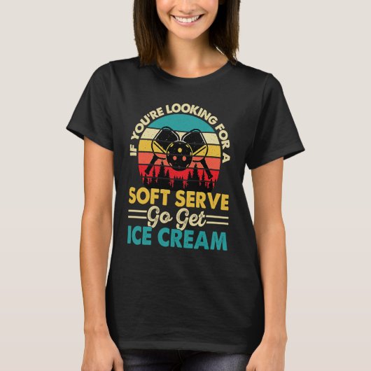 Pickleball If You're Looking For Soft Serve Go Get T-Shirt (Vorderseite)