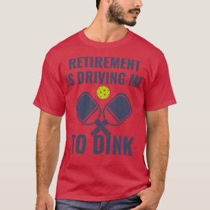 Pickleball-Pensionierung treibt mich nach Dink Fun T-Shirt