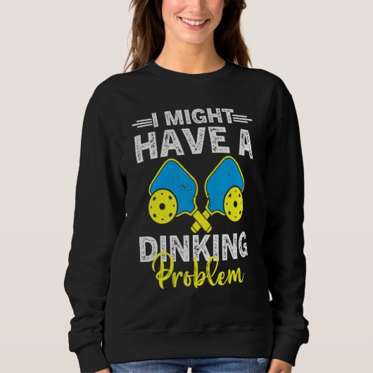 Pickleball Player A Diner Problem Pickleball Sweatshirt (Vorderseite)