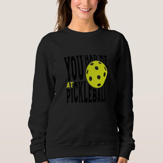Pickleball Player Saying You Had Me At Pickleball Sweatshirt (Vorderseite)