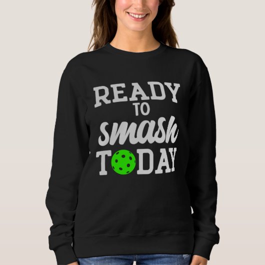 Pickleball Ready To Smash Today Sweatshirt (Vorderseite)