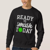 Pickleball Ready To Smash Today Sweatshirt (Vorderseite)