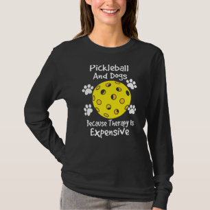 Pickleball und Hunde, weil die Therapie teuer ist  T-Shirt