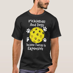Pickleball und Hunde, weil die Therapie teuer ist  T-Shirt