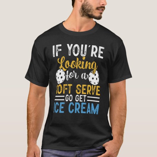 Pickleball, wenn Sie nach Soft Serve suchen, holen T-Shirt (Vorderseite)