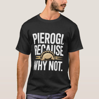 Pierogi Because Why Not Polnische Lebensmitteliebh T-Shirt