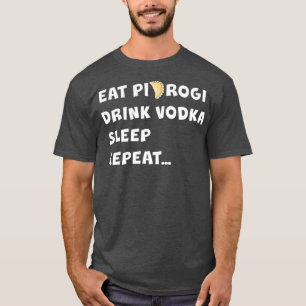 PIEROGI ESSEN WODKA TRINKEN SCHLAFEN WIEDERHOLEN P T-Shirt