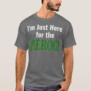 Pierogi Ich bin nur wegen den Pierogies hier Pol T-Shirt