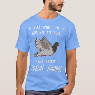 Pigeon Racing Print Funny Pigeon Racer Talk 1 T-Shirt