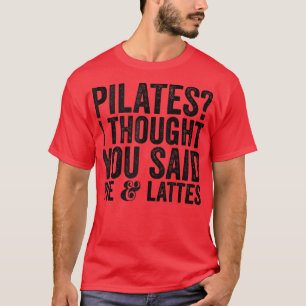 Pilates I, obwohl Sie gesagt Kuchen und Lattes Fun T-Shirt