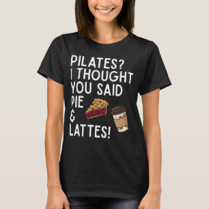 Pilates Ich dachte, du hast Kuchen und Latte gesag T-Shirt