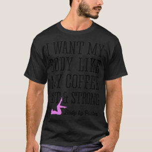 Pilates Ich Wollte meinen Körper wie meine Kaffeek T-Shirt