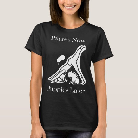 Pilates Now Puppies Later T-Shirt (Vorderseite)