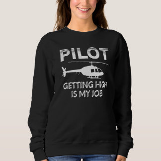 Pilot Getting High Is My Job Helicopter Aviation Sweatshirt