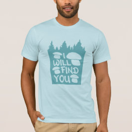 Pilze Ich Werde Dich Finden Wald Natur Humor T-Shirt