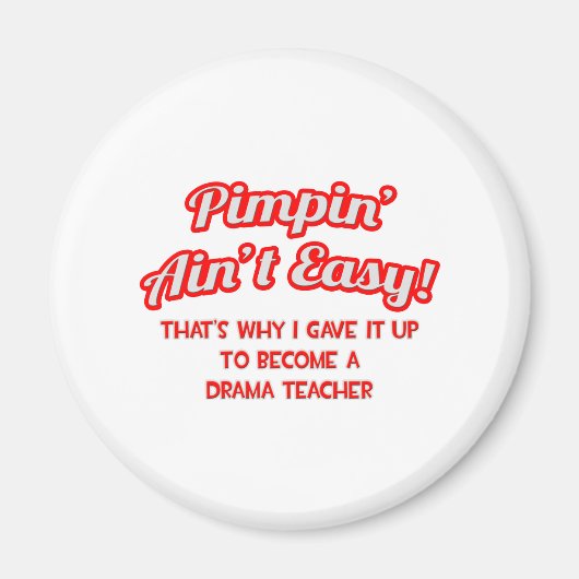 Pimpin' Ain't Easy .. Drama Teacher Magnet (Vorne)