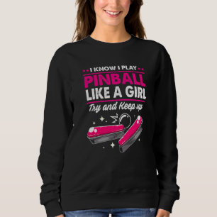 Pinball Ich weiß, ich spiele Pinball wie ein Mädch Sweatshirt