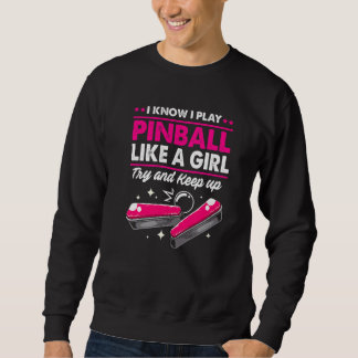 Pinball Ich weiß, ich spiele Pinball wie ein Mädch Sweatshirt