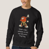 Ping Pong Table Tennis Never Underestimate  Sweatshirt (Vorderseite)