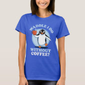 Pinguin Pun | Waddel I do without coffee T-Shirt (Vorderseite)