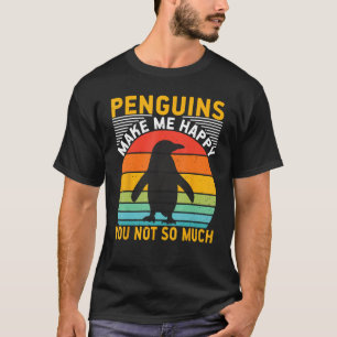Pinguine machen mich glücklich, du nicht so sehr T-Shirt