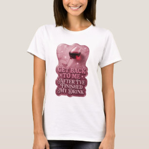 Pink KOMM ZURÜCK ZU MIR, NACHDEM ICH MEIN GETRÄNK  T-Shirt