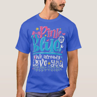 Pink Or Blue We Already Love You Baby Shower Gende T-Shirt