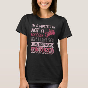 Pipefitter nicht eine Göttin, die ich sehen kann,  T-Shirt
