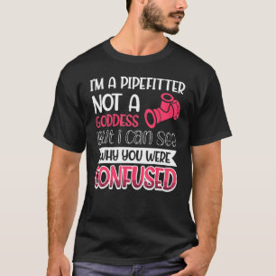Pipefitter nicht eine Göttin, die ich sehen kann, T-Shirt