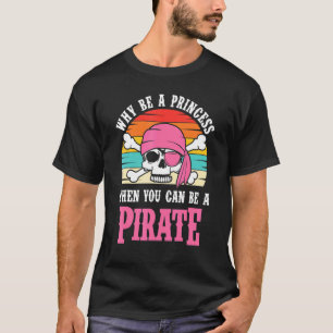 Pirate Warum eine Prinzessin für Mädchen sein T-Shirt